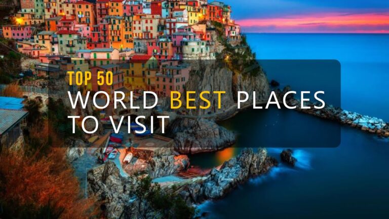 TOP 50 WORLD BEST PLACES TO VISIT – BEST TRAVEL DESTINATIONS